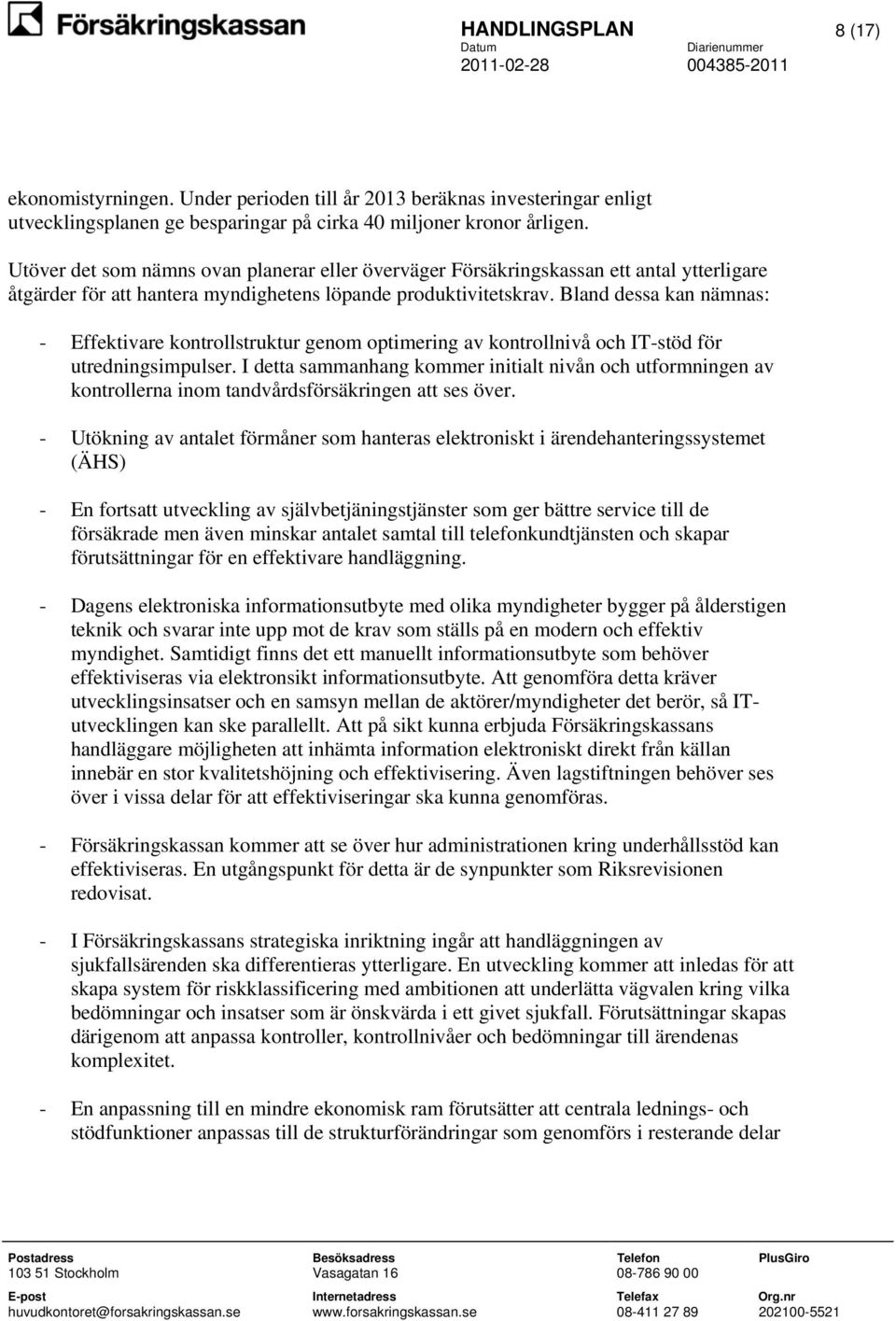 Bland dessa kan nämnas: - Effektivare kontrollstruktur genom optimering av kontrollnivå och IT-stöd för utredningsimpulser.