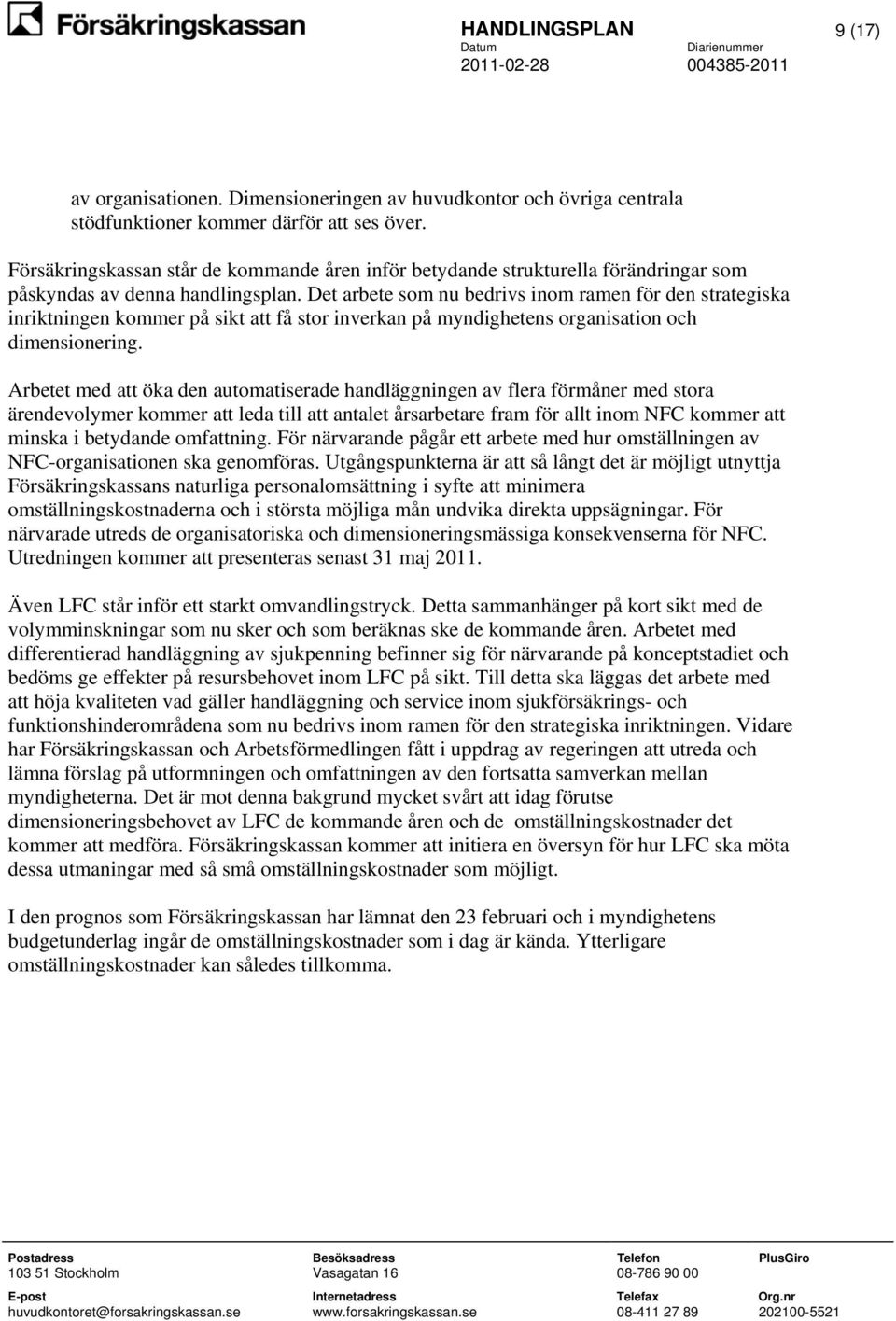 Det arbete som nu bedrivs inom ramen för den strategiska inriktningen kommer på sikt att få stor inverkan på myndighetens organisation och dimensionering.
