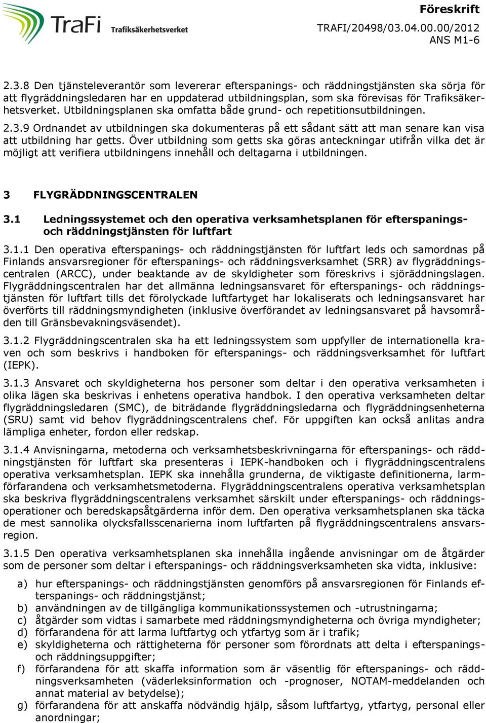 8 Den tjänsteleverantör som levererar efterspanings- och räddningstjänsten ska sörja för att flygräddningsledaren har en uppdaterad utbildningsplan, som ska förevisas för Trafiksäkerhetsverket.