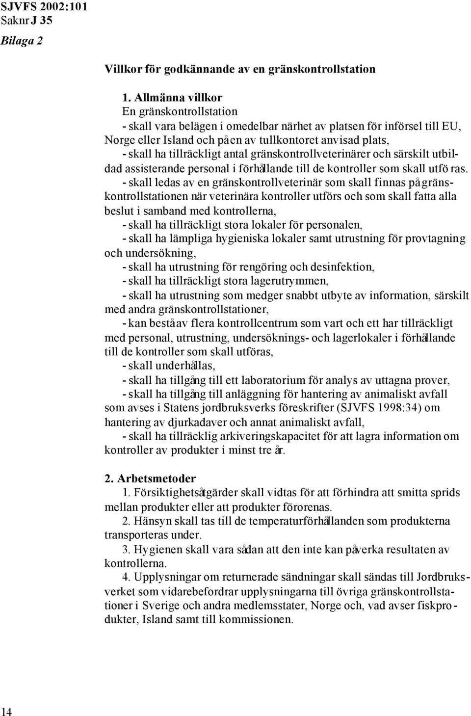 antal gränskontrollveterinärer och särskilt utbildad assisterande personal i förhållande till de kontroller som skall utfö ras.