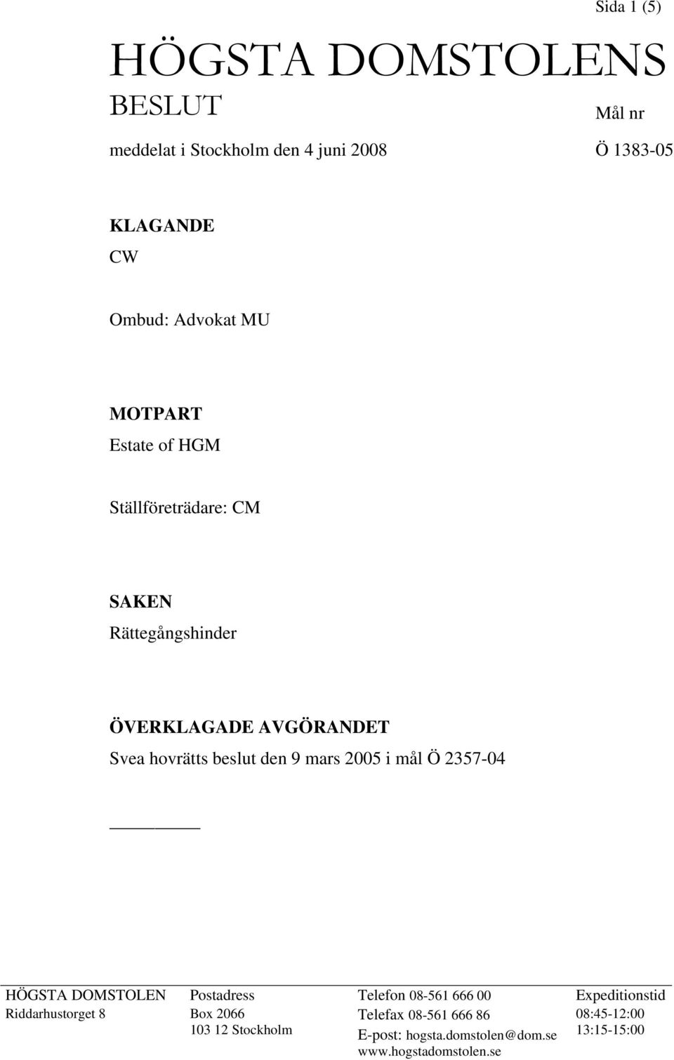 9 mars 2005 i mål Ö 2357-04 HÖGSTA DOMSTOLEN Postadress Telefon 08-561 666 00 Expeditionstid Riddarhustorget 8 Box