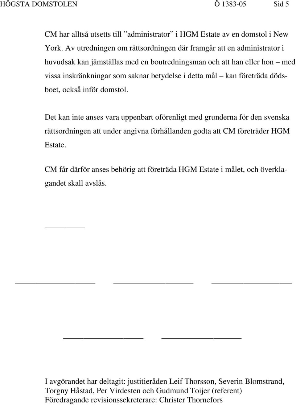 företräda dödsboet, också inför domstol. Det kan inte anses vara uppenbart oförenligt med grunderna för den svenska rättsordningen att under angivna förhållanden godta att CM företräder HGM Estate.