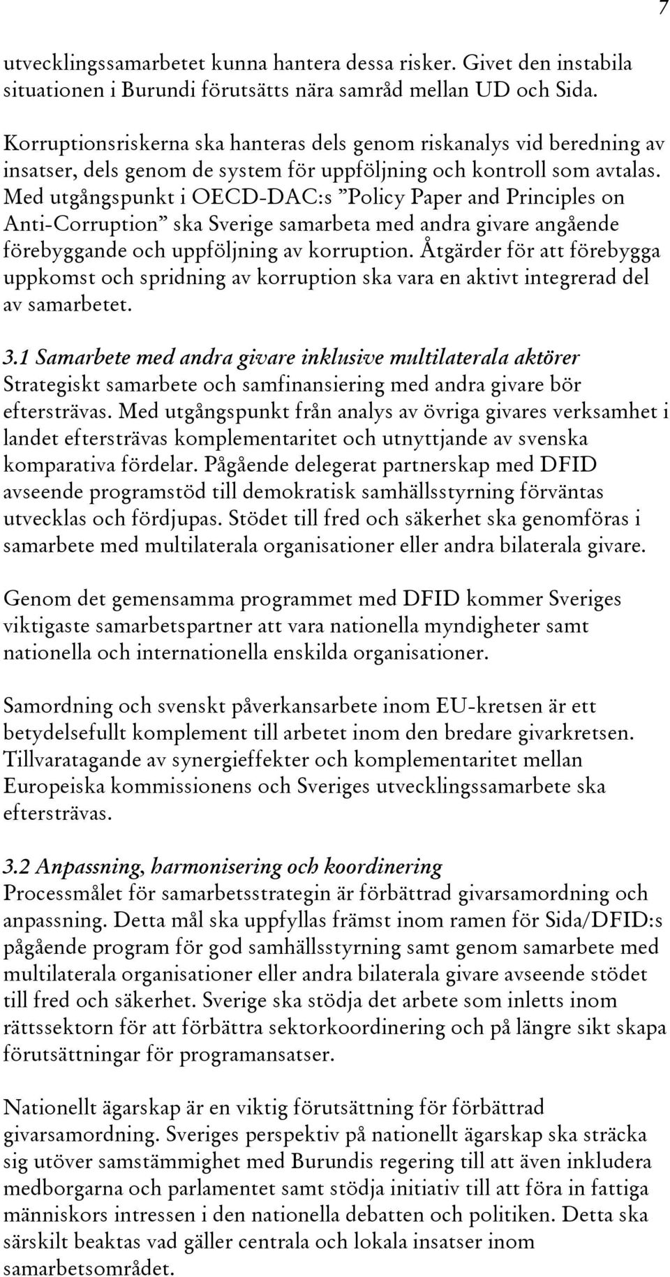 Med utgångspunkt i OECD-DAC:s Policy Paper and Principles on Anti-Corruption ska Sverige samarbeta med andra givare angående förebyggande och uppföljning av korruption.