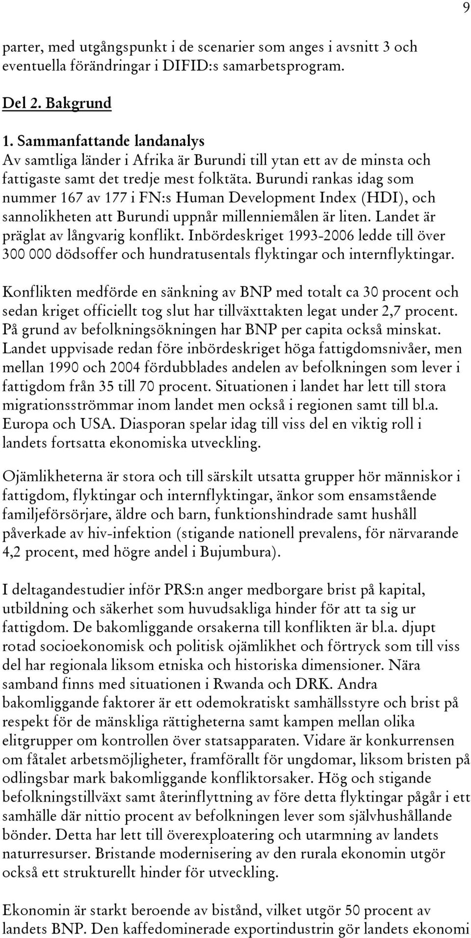 Burundi rankas idag som nummer 167 av 177 i FN:s Human Development Index (HDI), och sannolikheten att Burundi uppnår millenniemålen är liten. Landet är präglat av långvarig konflikt.