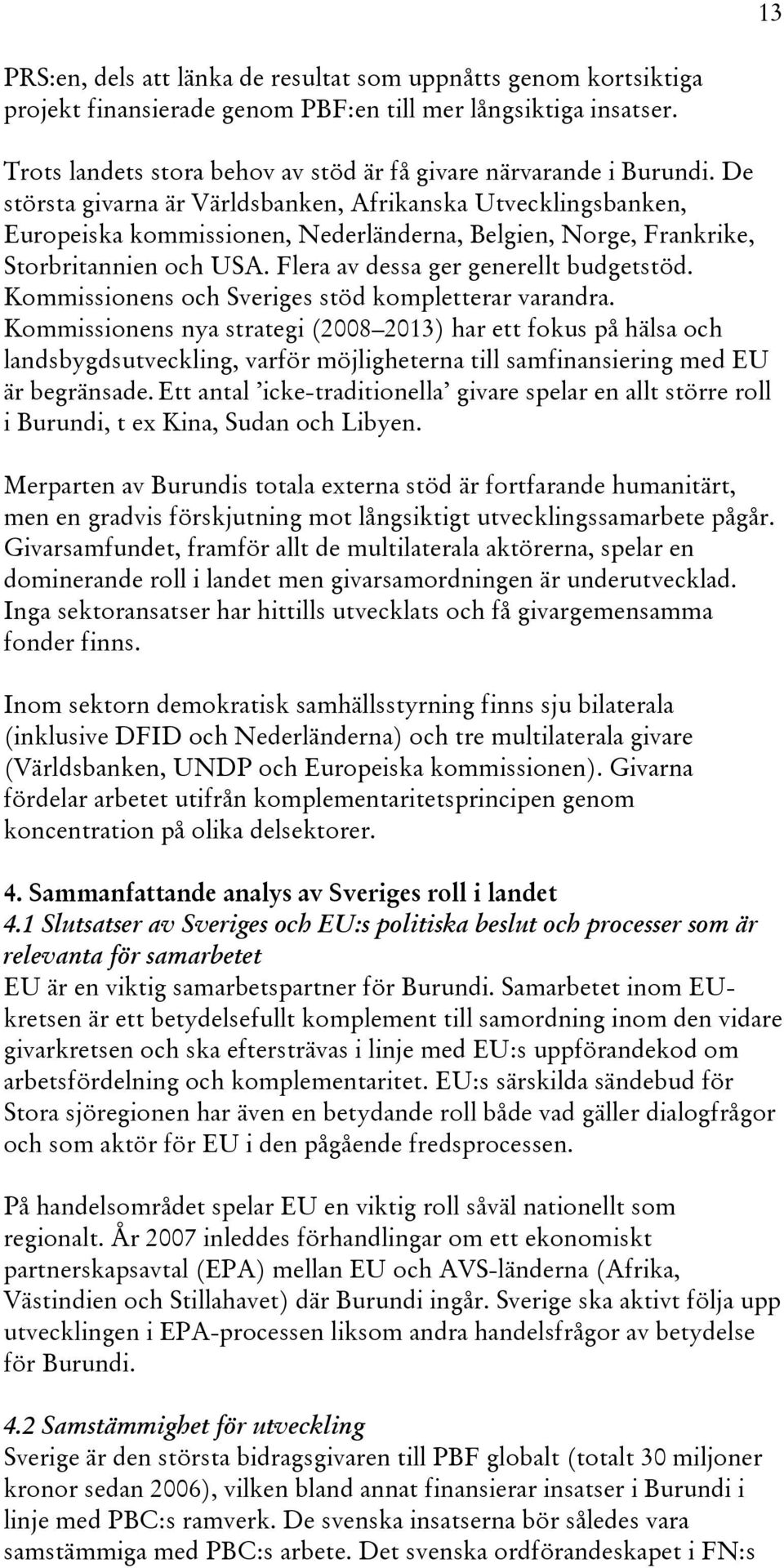 De största givarna är Världsbanken, Afrikanska Utvecklingsbanken, Europeiska kommissionen, Nederländerna, Belgien, Norge, Frankrike, Storbritannien och USA. Flera av dessa ger generellt budgetstöd.