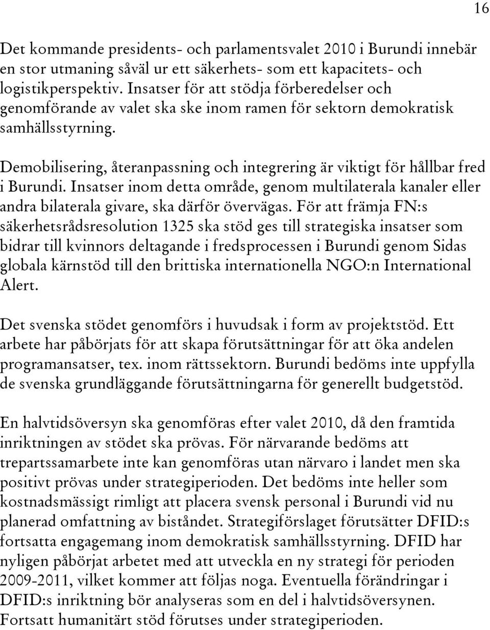 Demobilisering, återanpassning och integrering är viktigt för hållbar fred i Burundi. Insatser inom detta område, genom multilaterala kanaler eller andra bilaterala givare, ska därför övervägas.