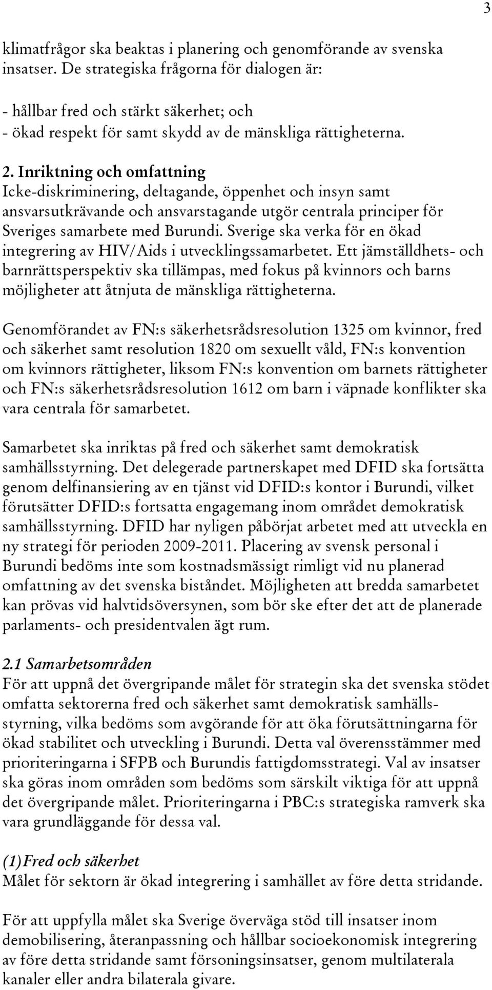 Inriktning och omfattning Icke-diskriminering, deltagande, öppenhet och insyn samt ansvarsutkrävande och ansvarstagande utgör centrala principer för Sveriges samarbete med Burundi.