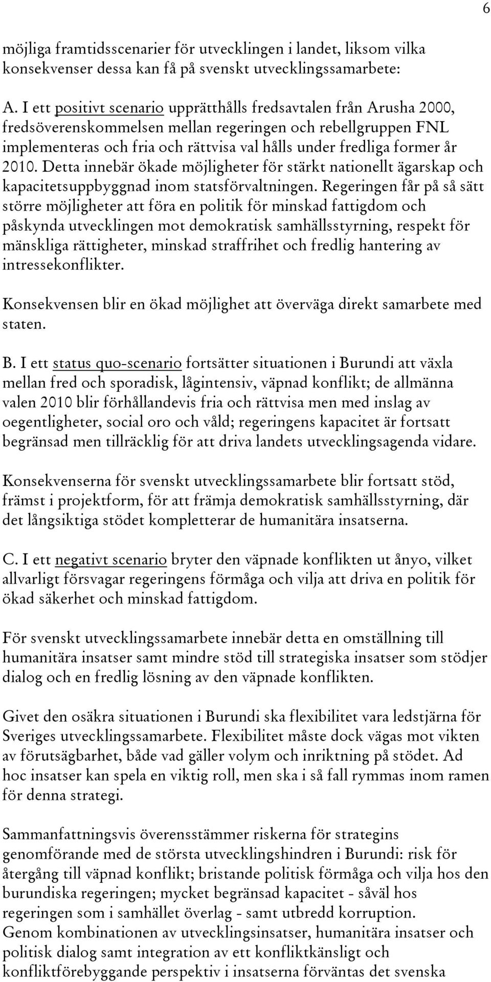 år 2010. Detta innebär ökade möjligheter för stärkt nationellt ägarskap och kapacitetsuppbyggnad inom statsförvaltningen.