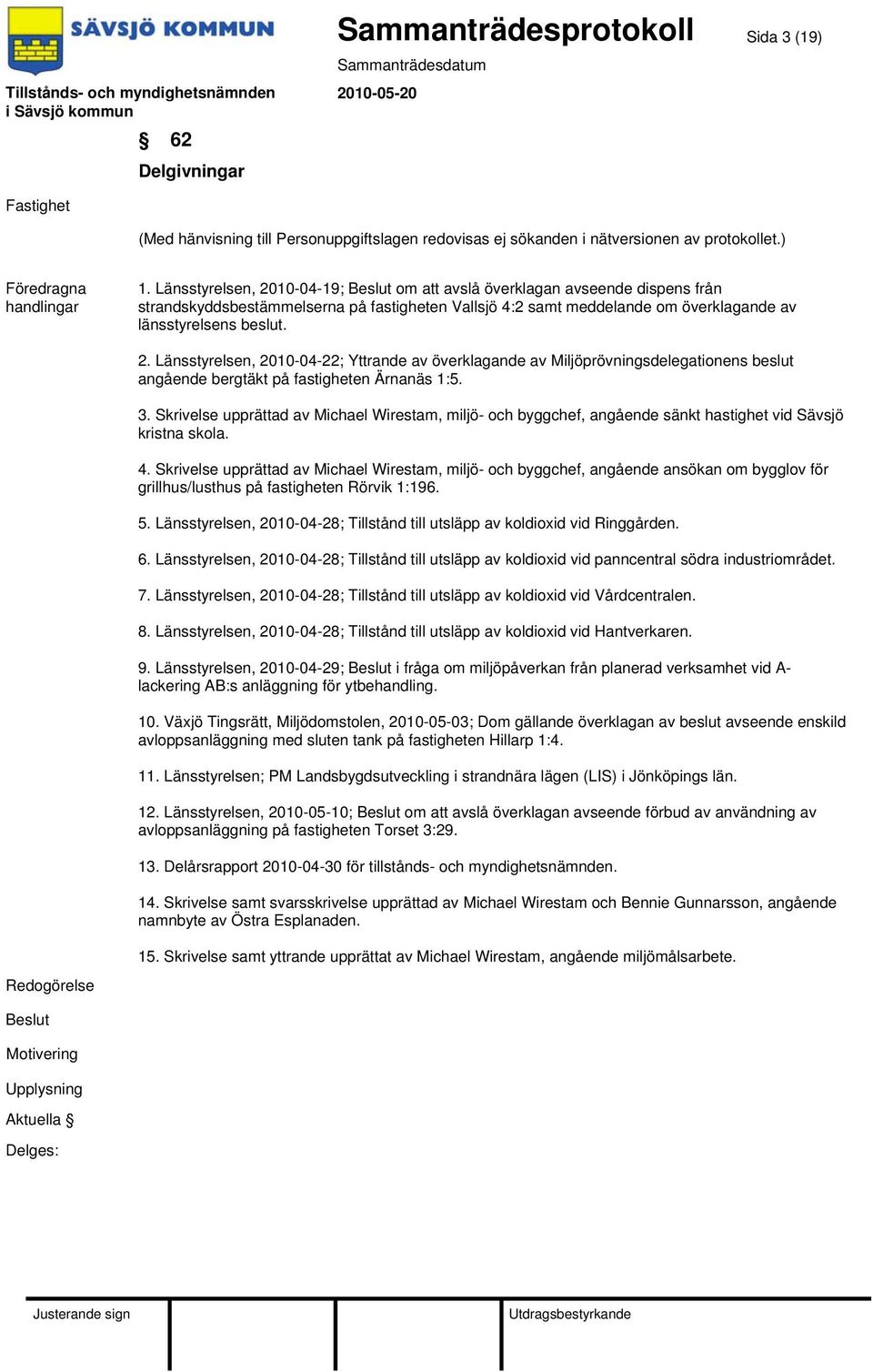 3. Skrivelse upprättad av Michael Wirestam, miljö- och byggchef, angående sänkt hastighet vid Sävsjö kristna skola. 4.