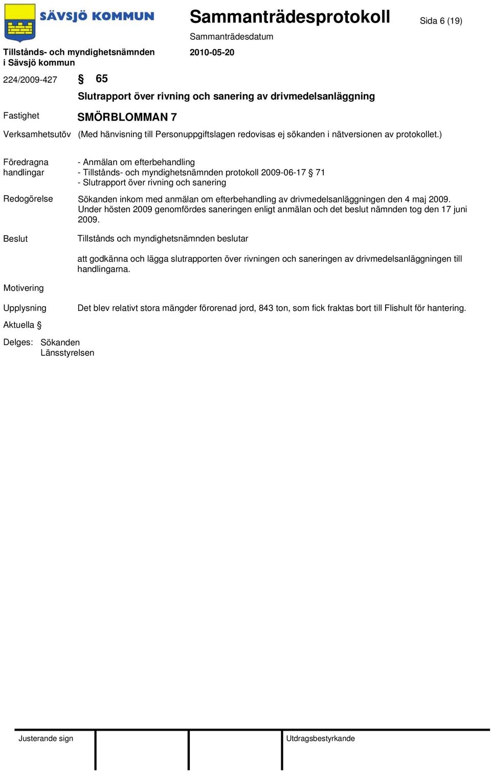 Under hösten 2009 genomfördes saneringen enligt anmälan och det beslut nämnden tog den 17 juni 2009.