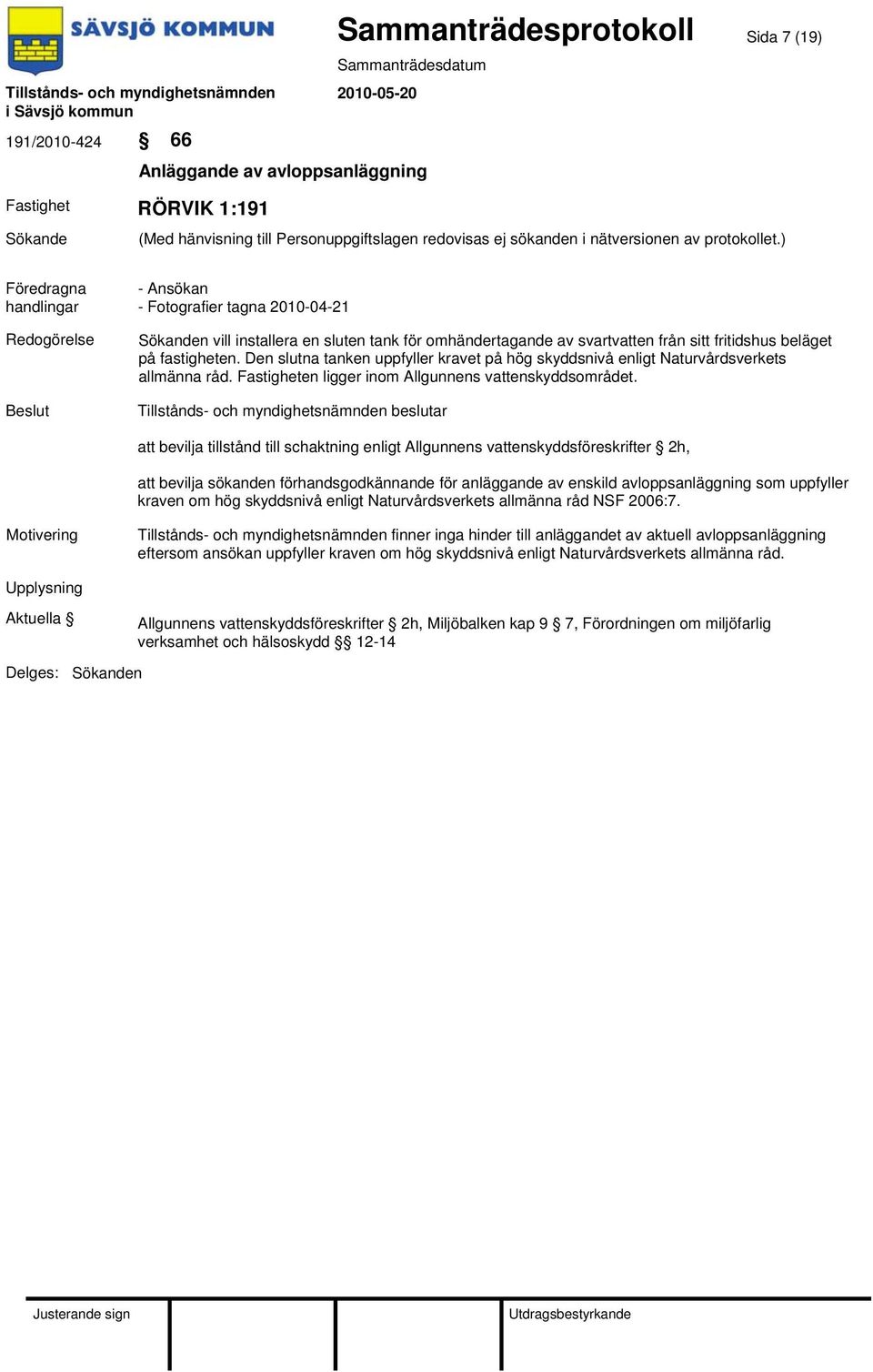 att bevilja tillstånd till schaktning enligt Allgunnens vattenskyddsföreskrifter 2h, att bevilja sökanden förhandsgodkännande för anläggande av enskild avloppsanläggning som uppfyller kraven om hög