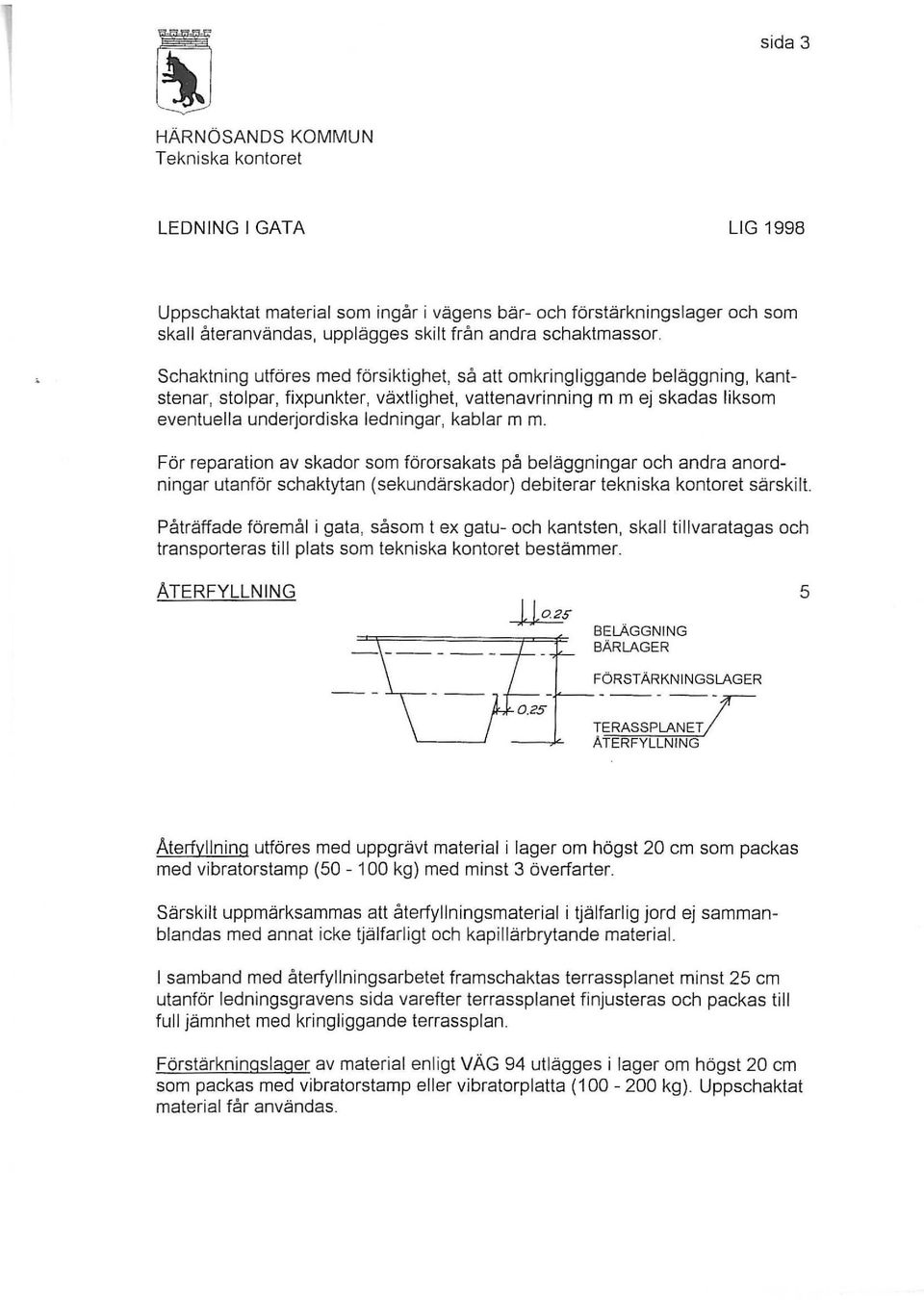 m. För reparation av skador som förorsakats på beläggningar och andra anordningar utanför schaktytan (sekundärskador) debiterar tekniska kontoret särskilt.