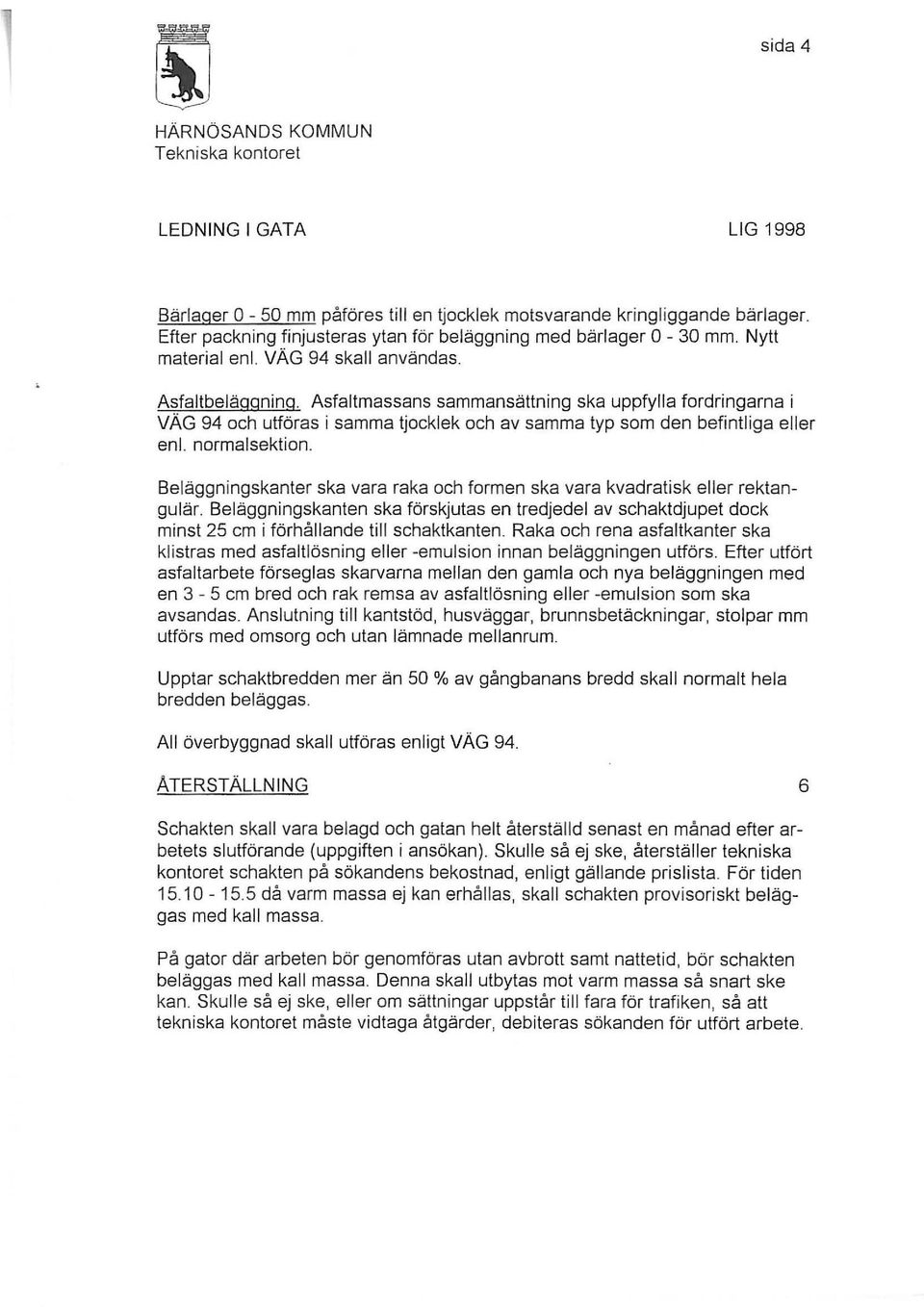 Beläggningskanter ska vara raka och formen ska vara kvadratisk eller rektangulär. Beläggningskanten ska förskjutas en tredjedel av schaktdjupet dock minst 25 cm i förhållande till schaktkanten.