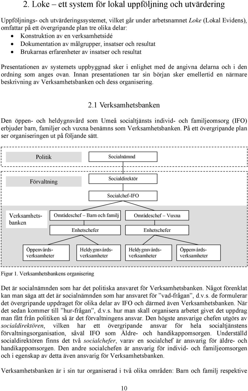 angivna delarna och i den ordning som anges ovan. Innan presentationen tar sin början sker emellertid en närmare beskrivning av Verksamhetsbanken och dess organisering. 2.