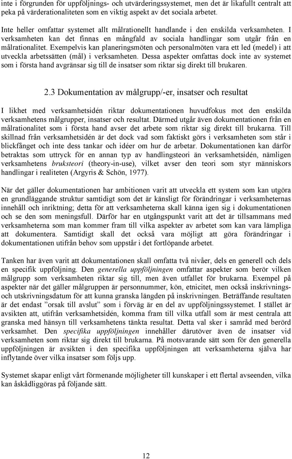 Exempelvis kan planeringsmöten och personalmöten vara ett led (medel) i att utveckla arbetssätten (mål) i verksamheten.