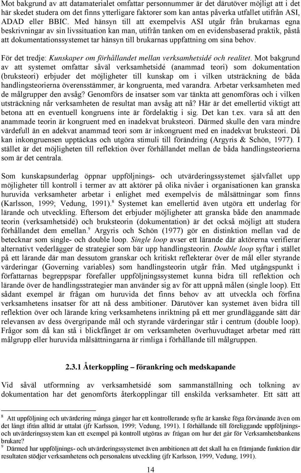 till brukarnas uppfattning om sina behov. För det tredje: Kunskaper om förhållandet mellan verksamhetsidé och realitet.