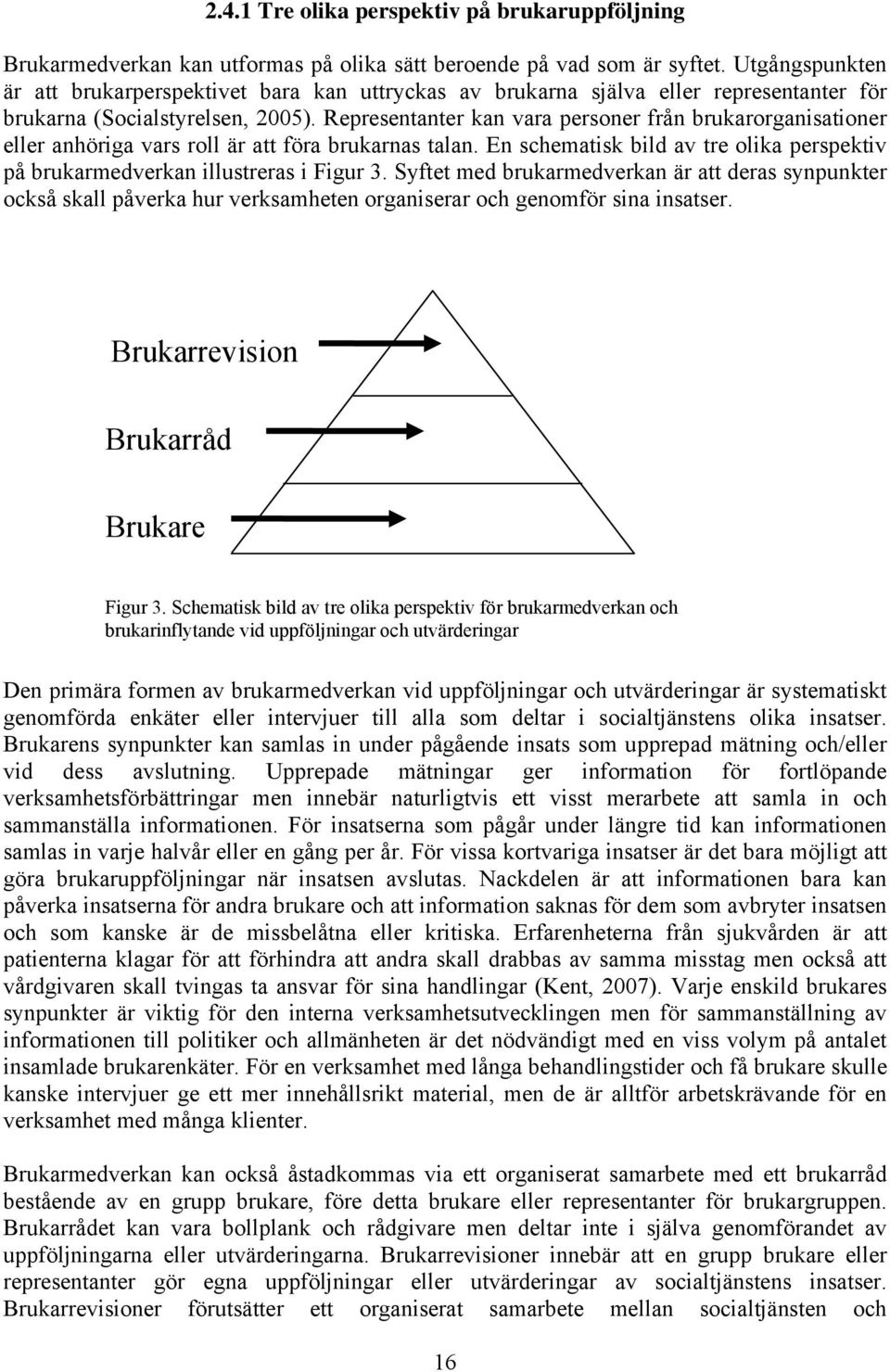 Representanter kan vara personer från brukarorganisationer eller anhöriga vars roll är att föra brukarnas talan. En schematisk bild av tre olika perspektiv på brukarmedverkan illustreras i Figur 3.