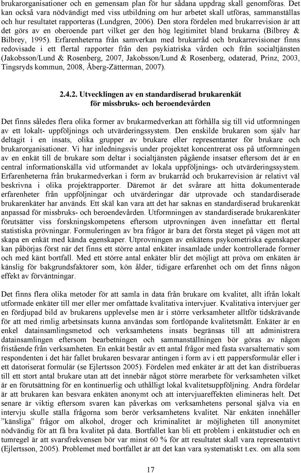 Den stora fördelen med brukarrevision är att det görs av en oberoende part vilket ger den hög legitimitet bland brukarna (Bilbrey & Bilbrey, 1995).