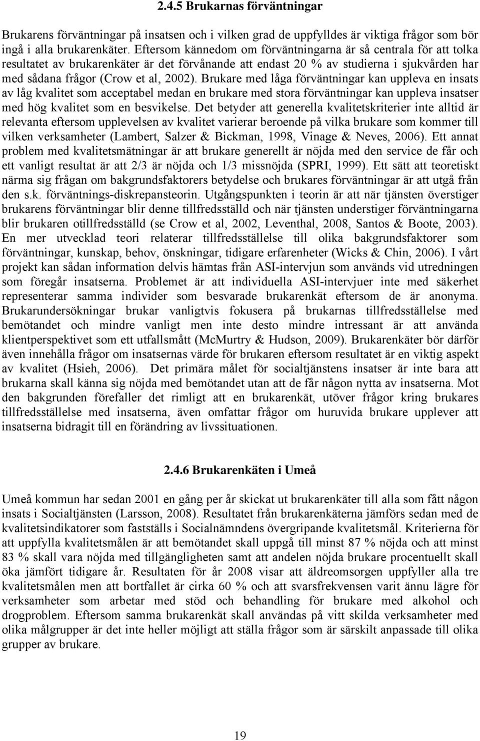 Brukare med låga förväntningar kan uppleva en insats av låg kvalitet som acceptabel medan en brukare med stora förväntningar kan uppleva insatser med hög kvalitet som en besvikelse.