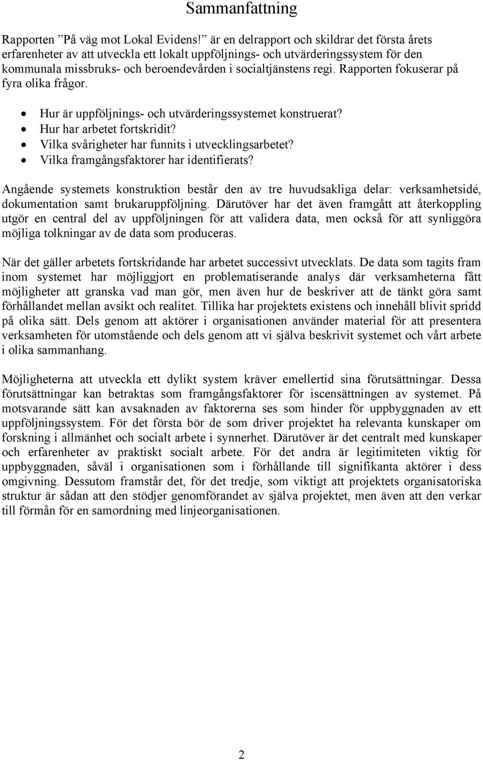 Rapporten fokuserar på fyra olika frågor. Hur är uppföljnings- och utvärderingssystemet konstruerat? Hur har arbetet fortskridit? Vilka svårigheter har funnits i utvecklingsarbetet?