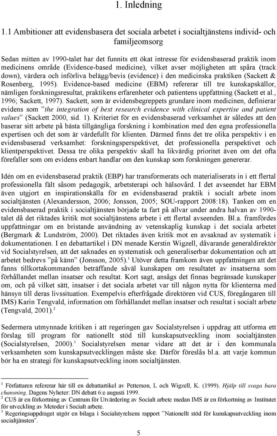 område (Evidence-based medicine), vilket avser möjligheten att spåra (track down), värdera och införliva belägg/bevis (evidence) i den medicinska praktiken (Sackett & Rosenberg, 1995).