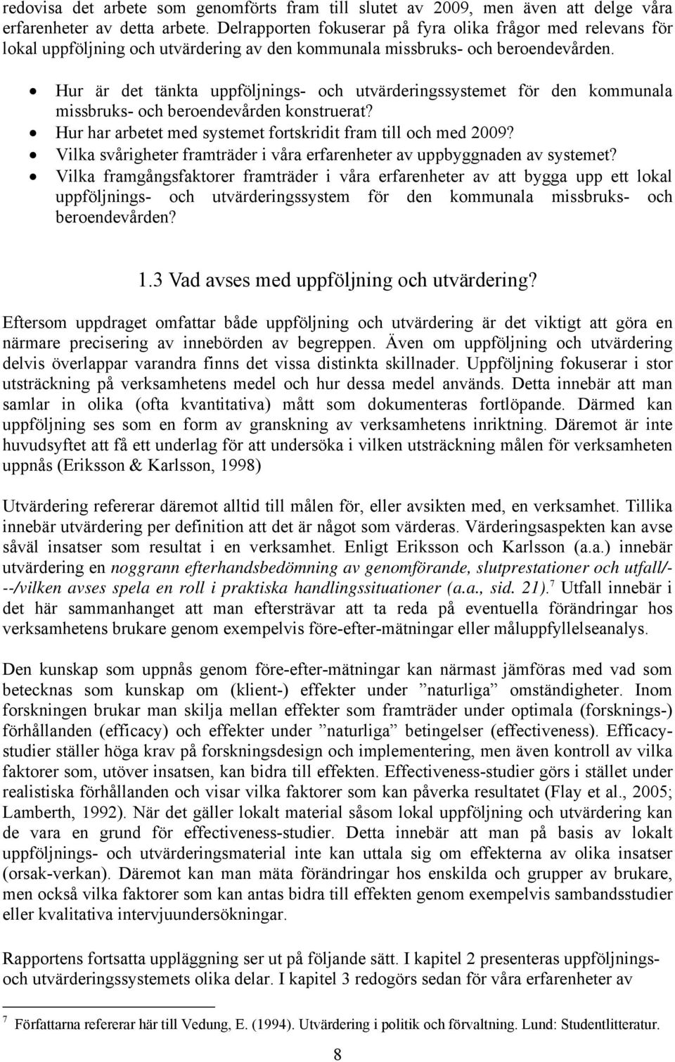 Hur är det tänkta uppföljnings- och utvärderingssystemet för den kommunala missbruks- och beroendevården konstruerat? Hur har arbetet med systemet fortskridit fram till och med 2009?