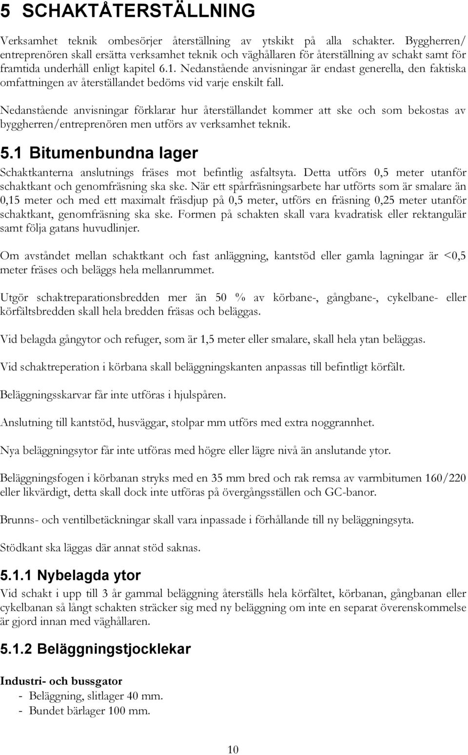 Nedanstående anvisningar är endast generella, den faktiska omfattningen av återställandet bedöms vid varje enskilt fall.