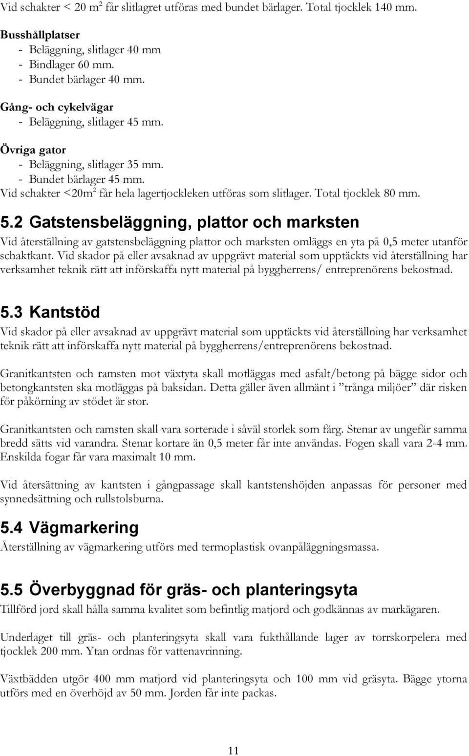 Total tjocklek 80 mm. 5.2 Gatstensbeläggning, plattor och marksten Vid återställning av gatstensbeläggning plattor och marksten omläggs en yta på 0,5 meter utanför schaktkant.