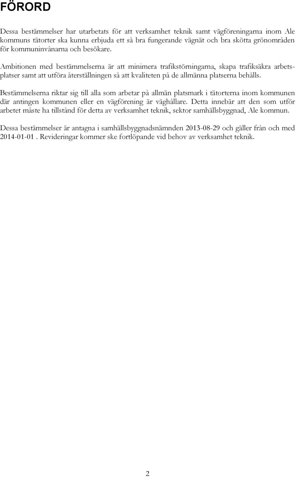 Ambitionen med bestämmelserna är att minimera trafikstörningarna, skapa trafiksäkra arbetsplatser samt att utföra återställningen så att kvaliteten på de allmänna platserna behålls.