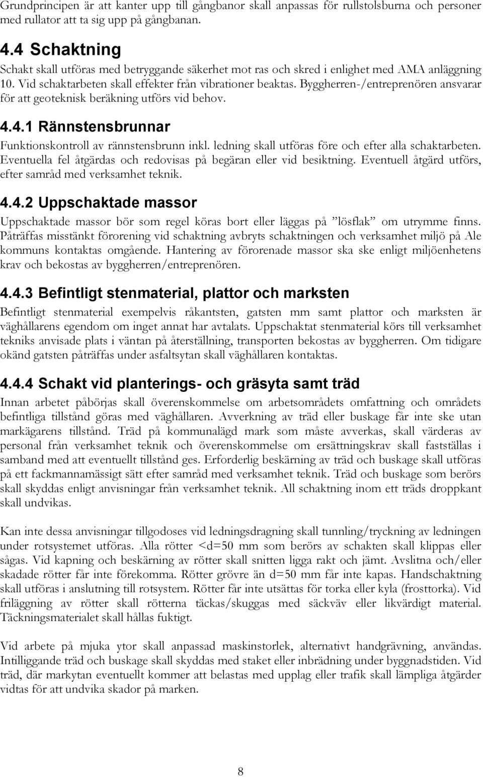 Byggherren-/entreprenören ansvarar för att geoteknisk beräkning utförs vid behov. 4.4.1 Rännstensbrunnar Funktionskontroll av rännstensbrunn inkl.