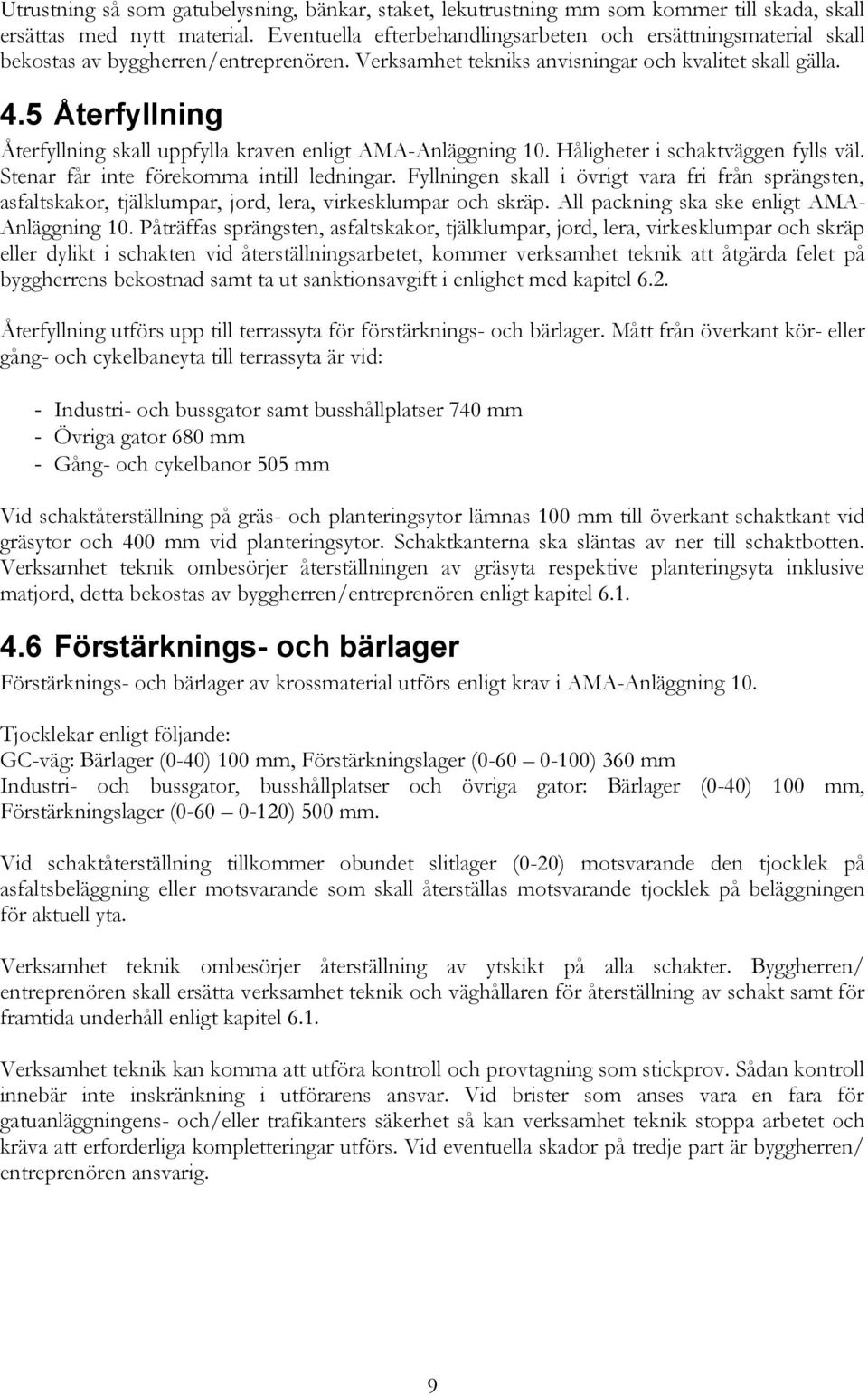 5 Återfyllning Återfyllning skall uppfylla kraven enligt AMA-Anläggning 10. Håligheter i schaktväggen fylls väl. Stenar får inte förekomma intill ledningar.