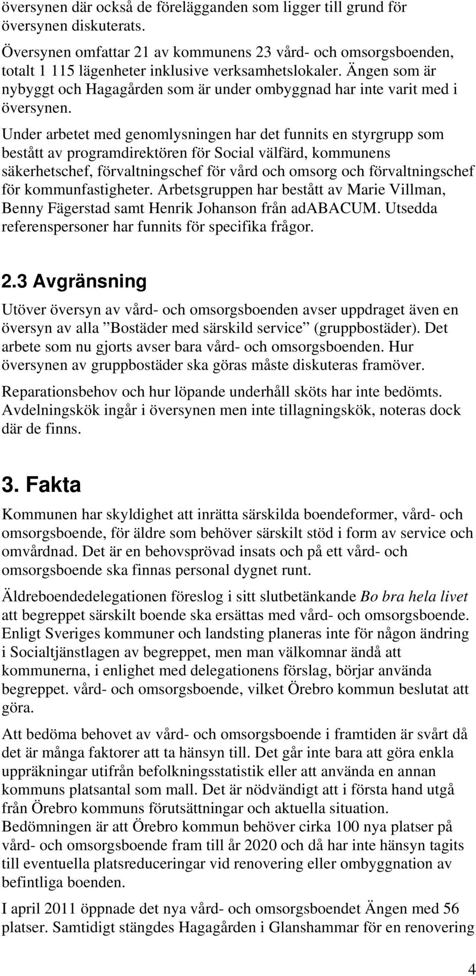 Ängen som är nybyggt och Hagagården som är under ombyggnad har inte varit med i översynen.