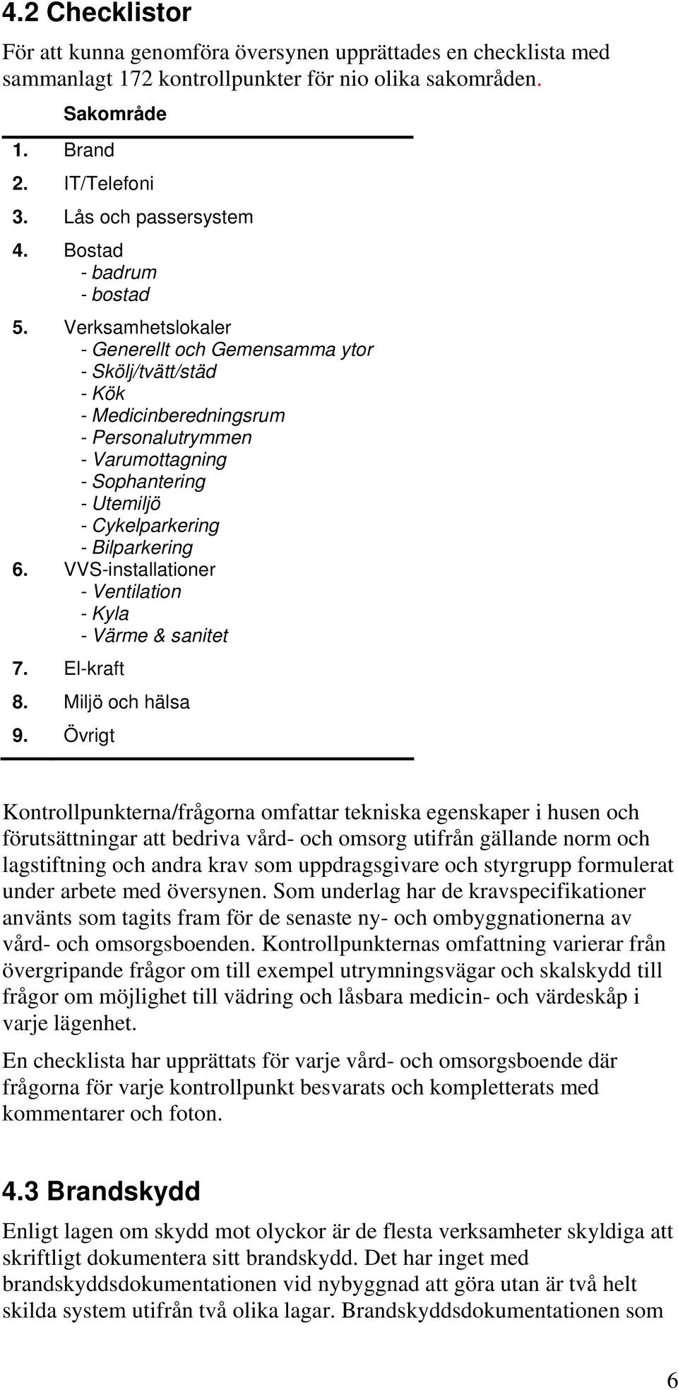 Verksamhetslokaler - Generellt och Gemensamma ytor - Skölj/tvätt/städ - Kök - Medicinberedningsrum - Personalutrymmen - Varumottagning - Sophantering - Utemiljö - Cykelparkering - Bilparkering 6.