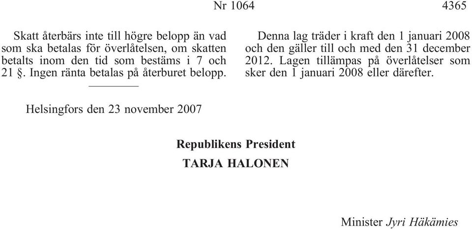 Denna lag träder i kraft den 1 januari 2008 och den gäller till och med den 31 december 2012.