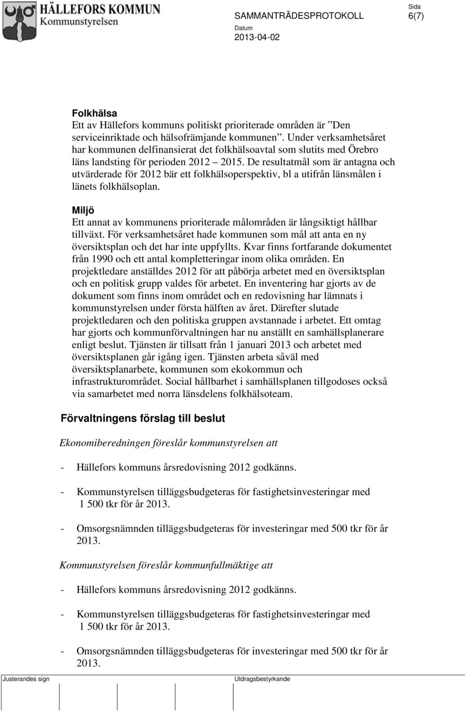 De resultatmål som är antagna och utvärderade för 2012 bär ett folkhälsoperspektiv, bl a utifrån länsmålen i länets folkhälsoplan.