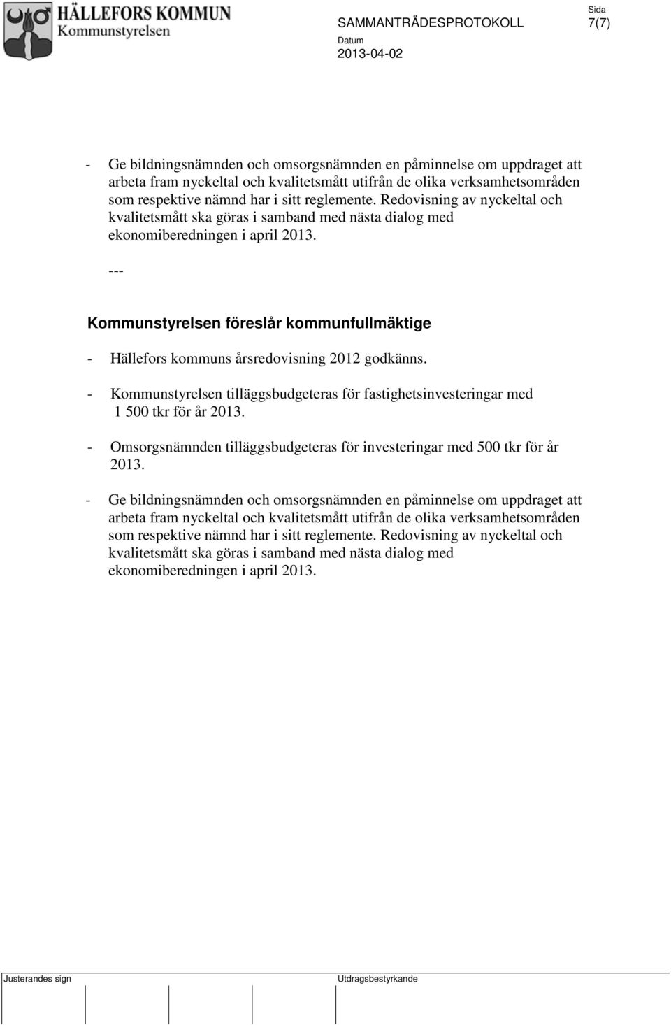 --- Kommunstyrelsen föreslår kommunfullmäktige - Hällefors kommuns årsredovisning 2012 godkänns. - Kommunstyrelsen tilläggsbudgeteras för fastighetsinvesteringar med 1 500 tkr för år 2013.