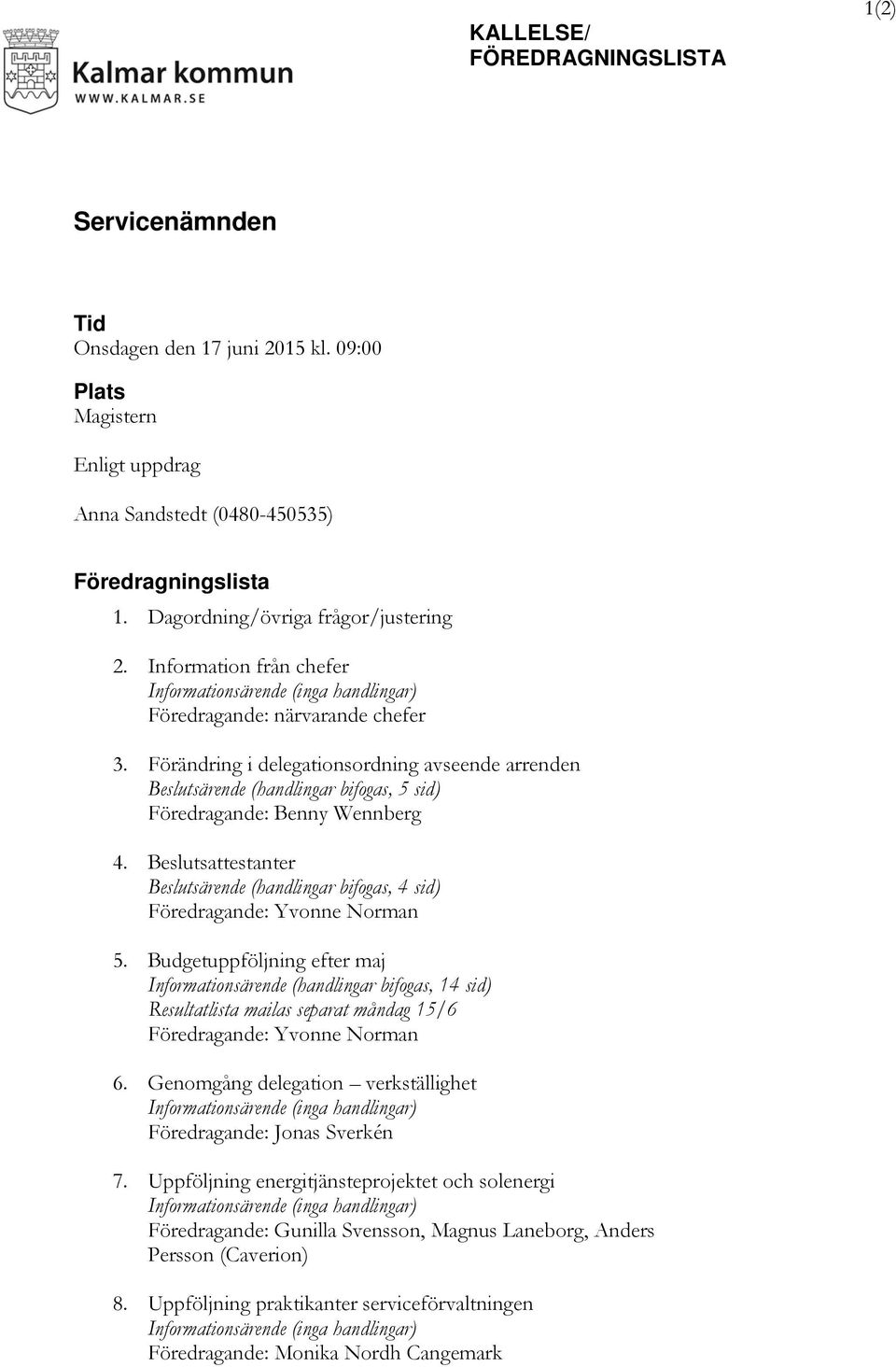 Förändring i delegationsordning avseende arrenden Beslutsärende (handlingar bifogas, 5 sid) Föredragande: Benny Wennberg 4.