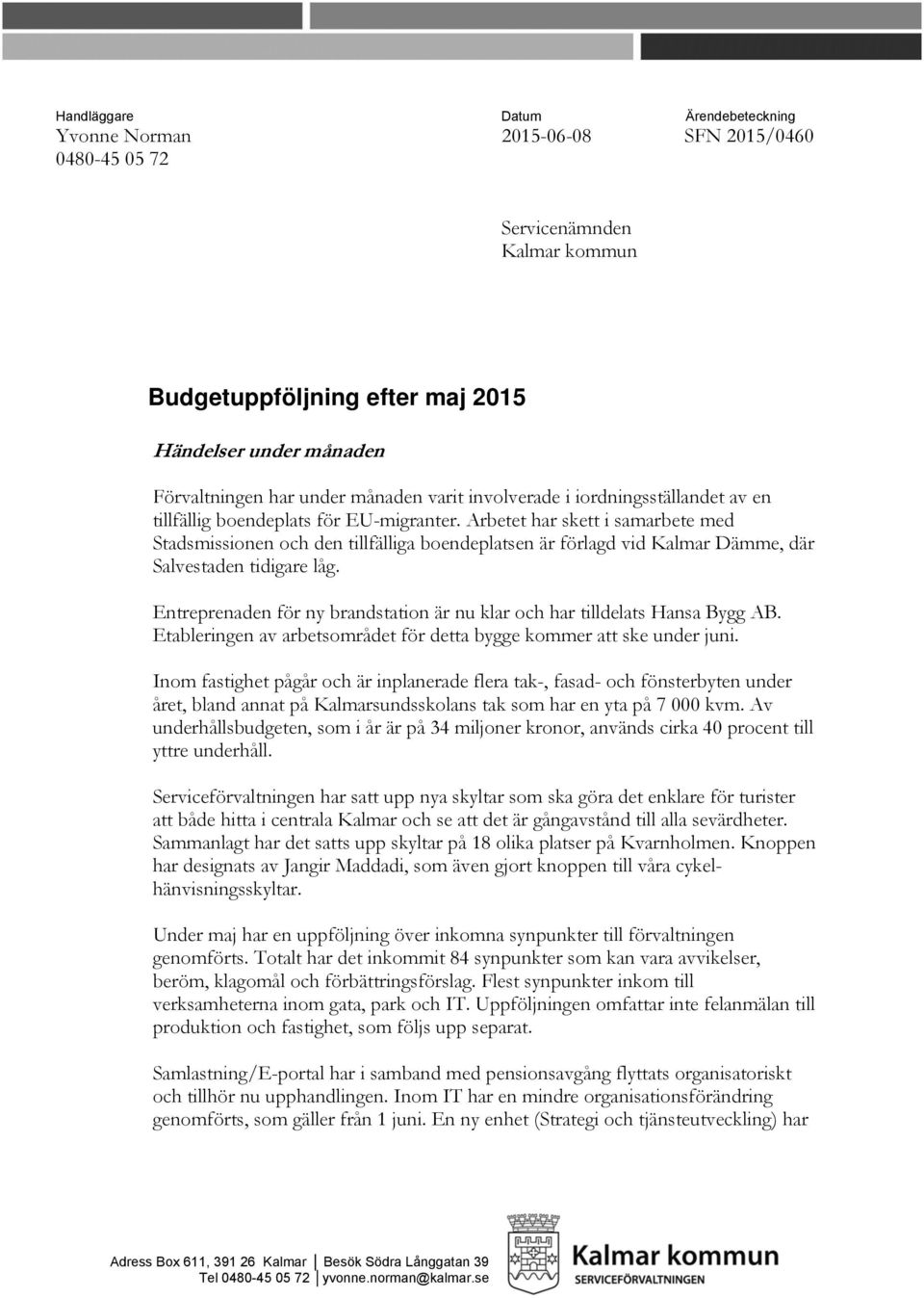 Arbetet har skett i samarbete med Stadsmissionen och den tillfälliga boendeplatsen är förlagd vid Kalmar Dämme, där Salvestaden tidigare låg.