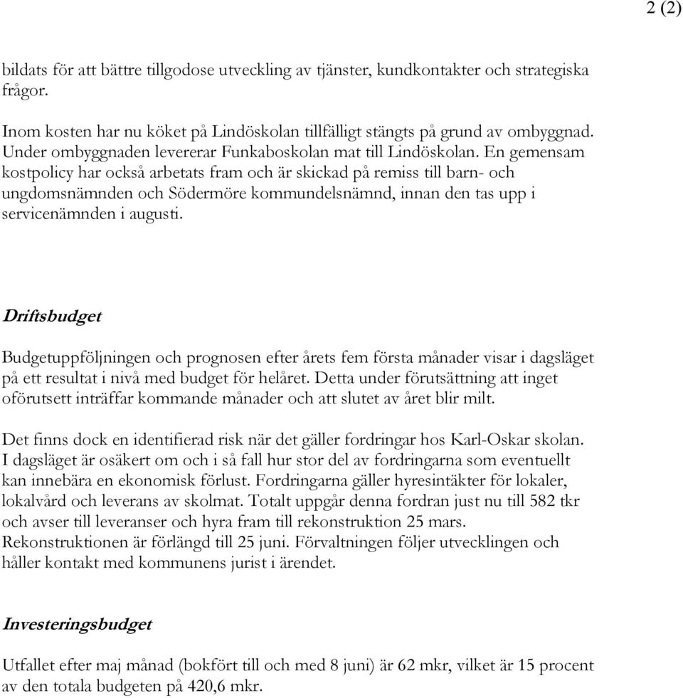 En gemensam kostpolicy har också arbetats fram och är skickad på remiss till barn- och ungdomsnämnden och Södermöre kommundelsnämnd, innan den tas upp i servicenämnden i augusti.