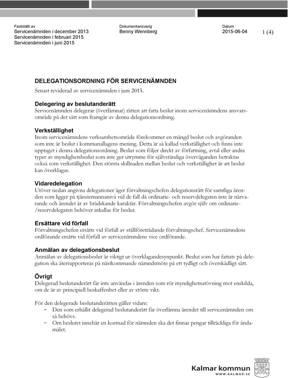 Delegering av beslutanderätt Servicenämnden delegerar (överlämnar) rätten att fatta beslut inom servicenämndens ansvarsområde på det sätt som framgår av denna delegationsordning.