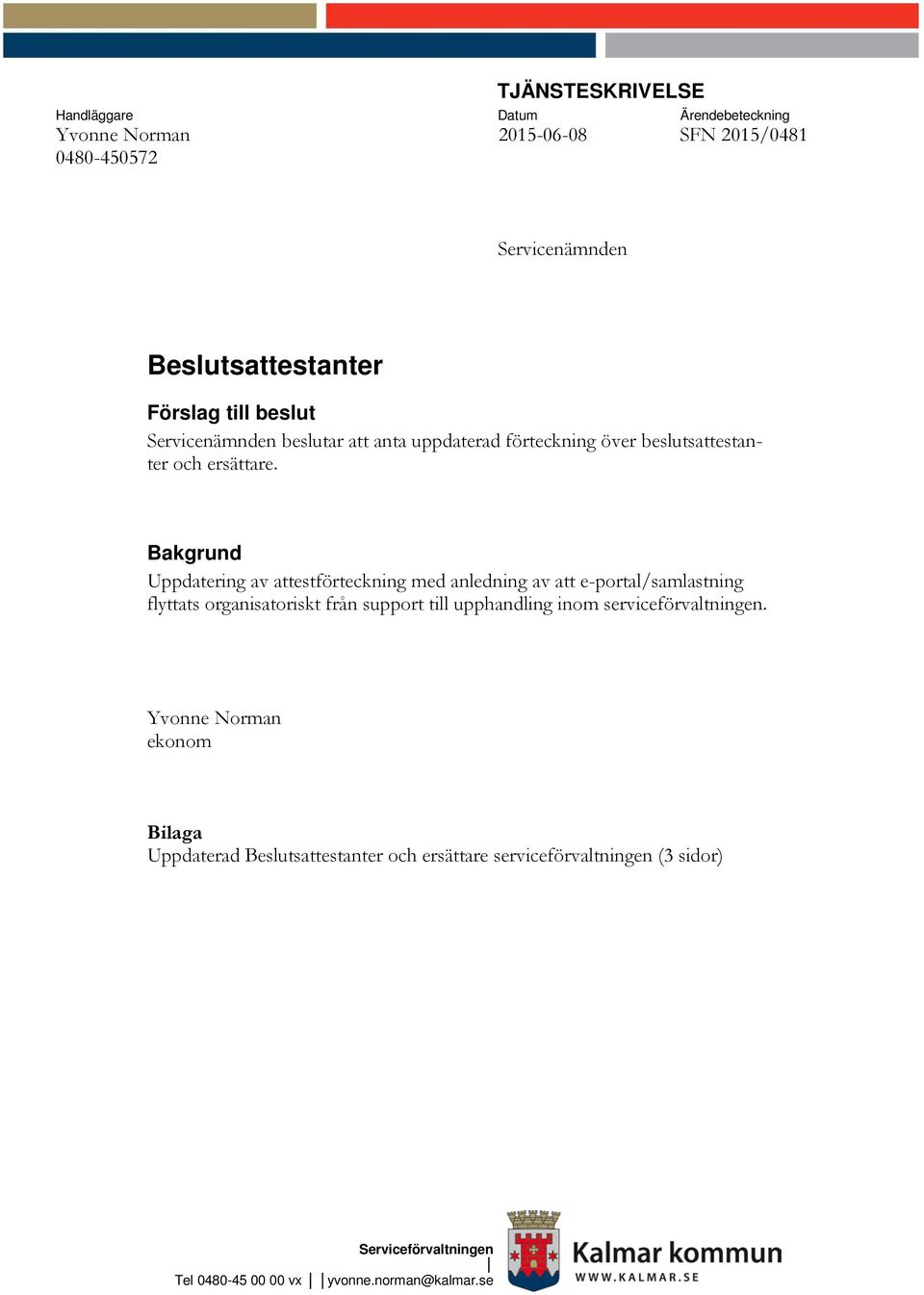 Bakgrund Uppdatering av attestförteckning med anledning av att e-portal/samlastning flyttats organisatoriskt från support till upphandling