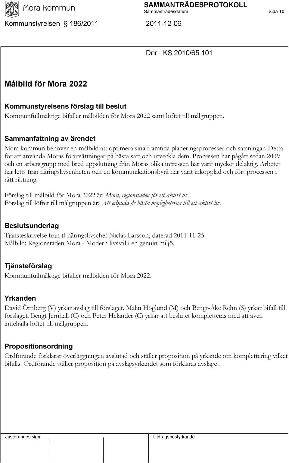 Processen har pågått sedan 2009 och en arbetsgrupp med bred uppslutning från Moras olika intressen har varit mycket delaktig.