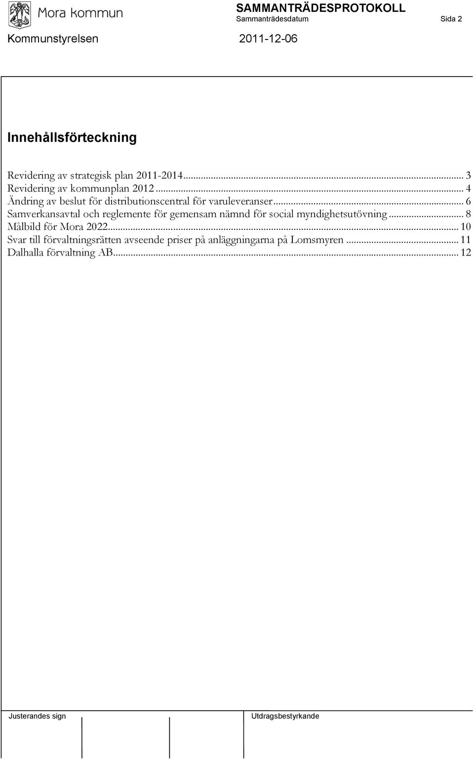 .. 6 Samverkansavtal och reglemente för gemensam nämnd för social myndighetsutövning... 8 Målbild för Mora 2022.