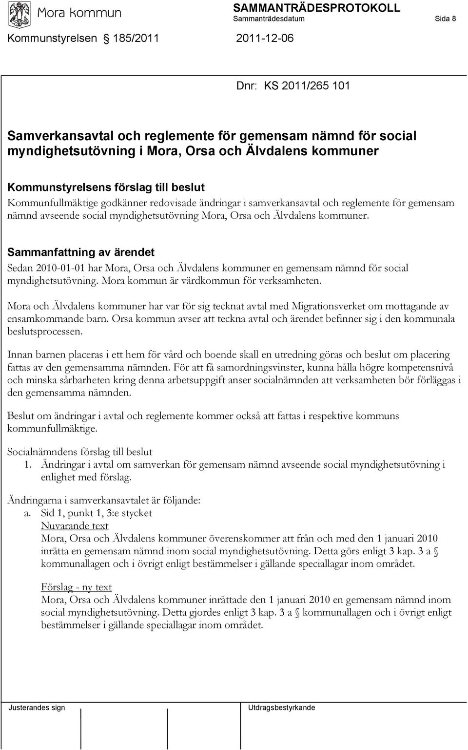 kommuner. Sedan 2010-01-01 har Mora, Orsa och Älvdalens kommuner en gemensam nämnd för social myndighetsutövning. Mora kommun är värdkommun för verksamheten.