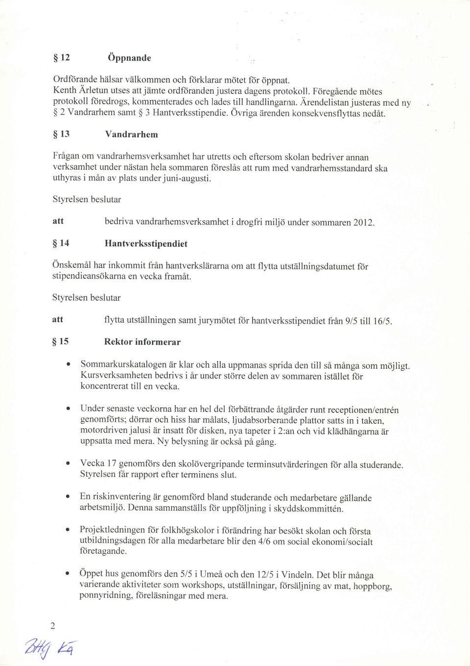 $ 13 Vandrarhern Frflgan m vandrarhemsverksamhet har utretts ch eftersm sklan bedriver annan verksamhet under niistan hela smmaren frireslas rum med vandrarhemsstandard ska uthyras i min av plats