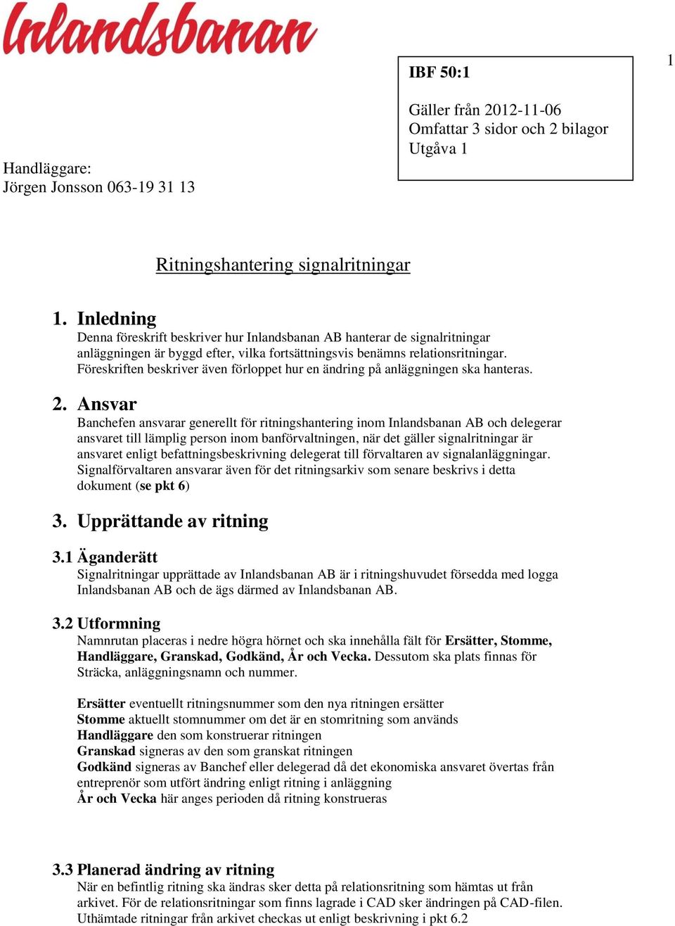 Föreskriften beskriver även förloppet hur en ändring på anläggningen ska hanteras. 2.