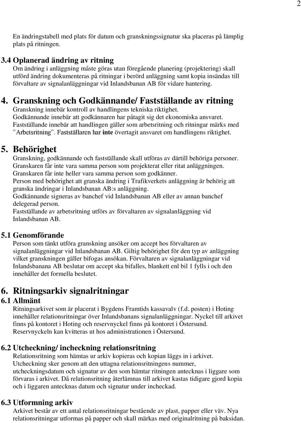 förvaltare av signalanläggningar vid Inlandsbanan AB för vidare hantering. 4. Granskning och Godkännande/ Fastställande av ritning Granskning innebär kontroll av handlingens tekniska riktighet.