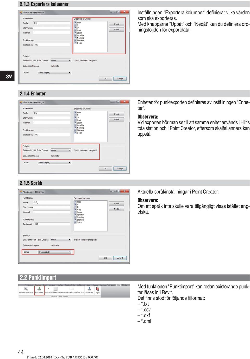Observera: Vid exporten bör man se till att samma enhet används i Hiltis totalstation och i Point Creator, eftersom skalfel annars kan uppstå. 2.1.