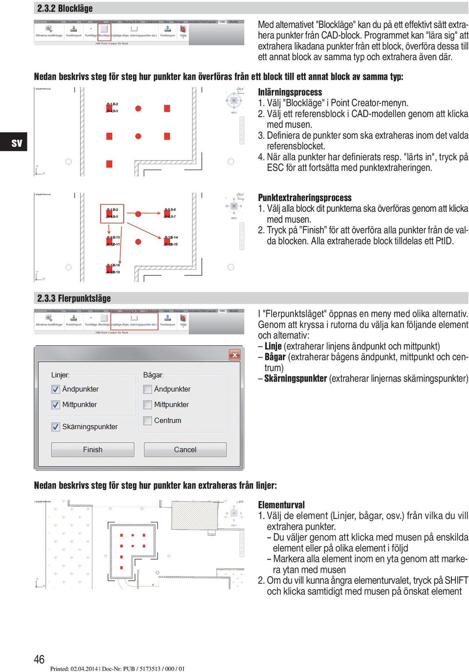 Nedan beskrivs steg för steg hur punkter kan överföras från ett block till ett annat block av samma typ: Inlärningsprocess 1. Välj "Blockläge" i Point Creator-menyn. 2.