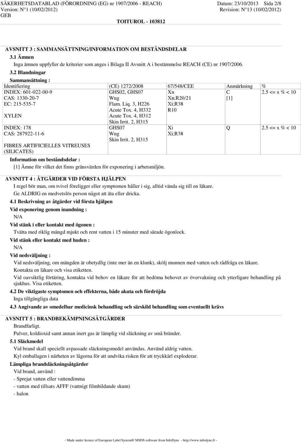 2 Blandningar Sammansättning : Identifiering (CE) 1272/2008 67/548/CEE Anmärkning % INDEX: 601-022-00-9 CAS: 1330-20-7 EC: 215-535-7 C [1] 2.